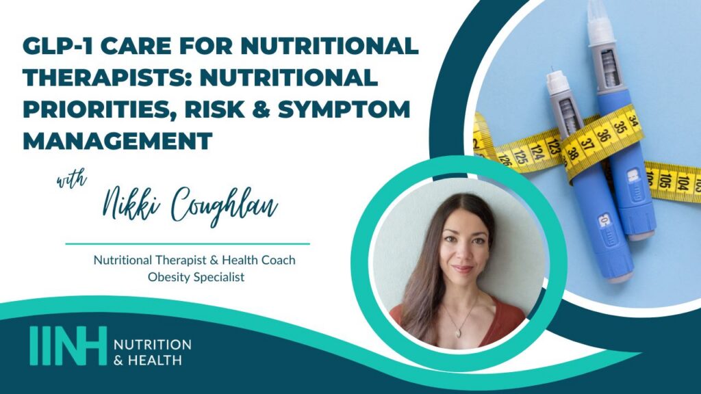 GLP-1 Care for Nutritional Therapists: Nutritional Priorities, Risk & Symptom Management
