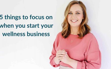 5 things to focus on when you start your wellness business